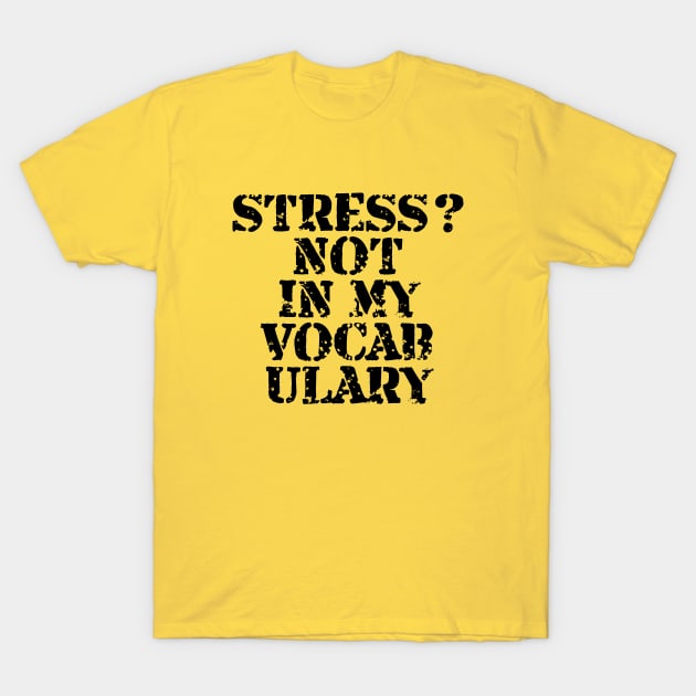 Stress? Not In My Vocabulary T-Shirt by Texevod